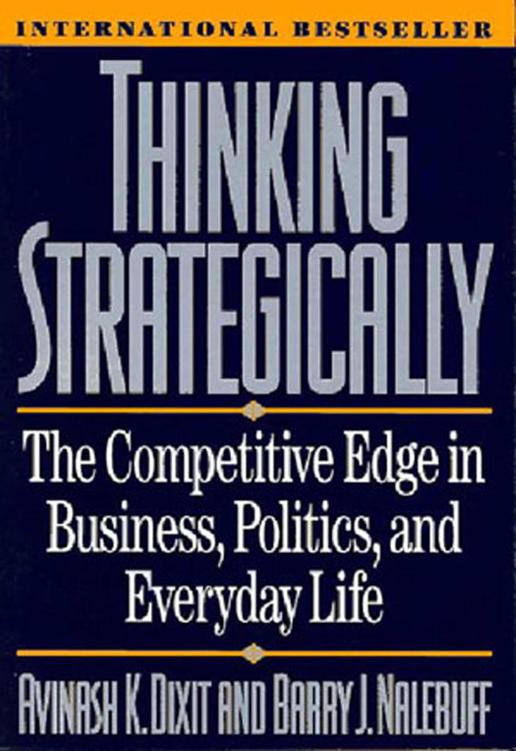 Thinking Strategically: The Competitive Edge in Business, Politics, and Everyday Life