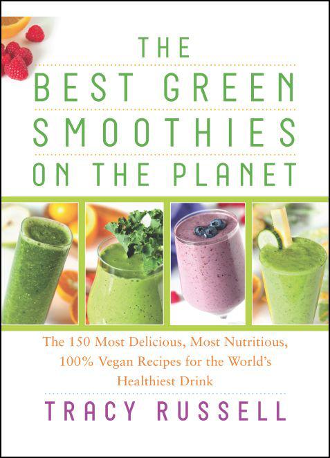 The Best Green Smoothies on the Planet: The 150 Most Delicious, Most Nutritious, 100% Vegan Recipes for the World's Healthiest Drink