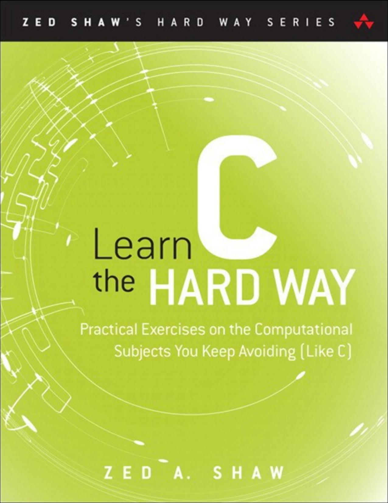 Learn C the Hard Way: Practical Exercises on the Computational Subjects You Keep Avoiding (Like C) (Brianne Kwasny's Library)