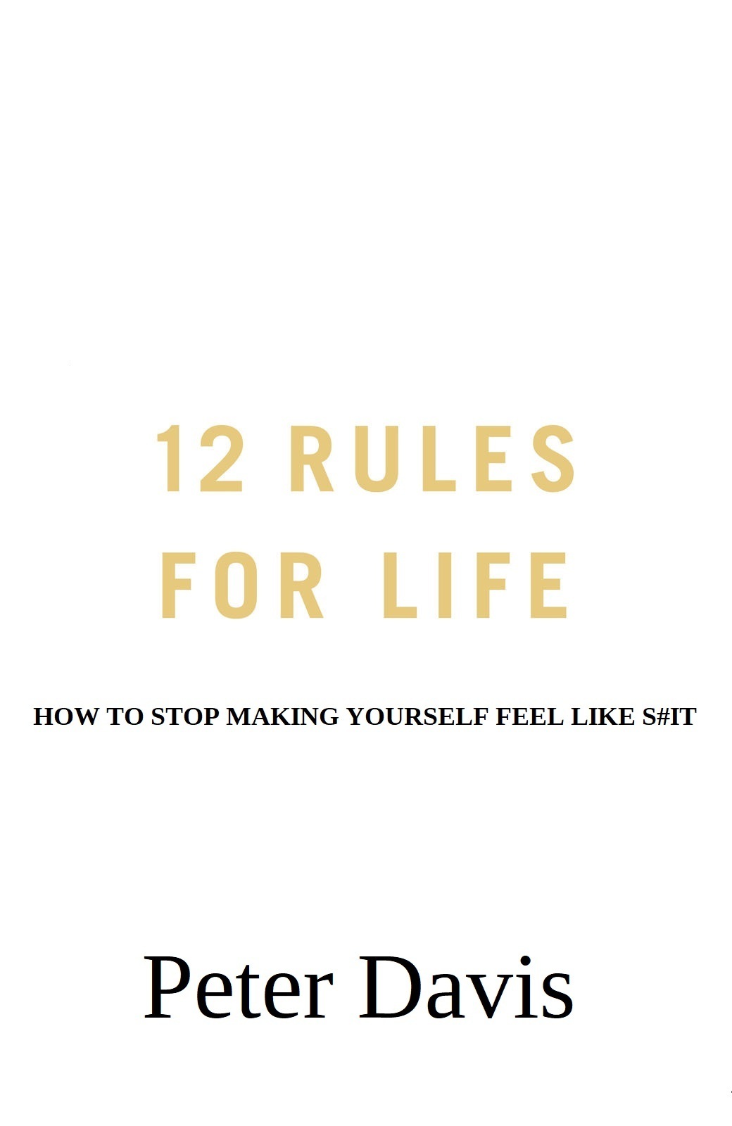 12 Rules for Life: How to Stop Making Yourself Feel Like S#it