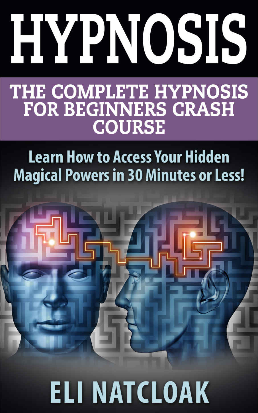 Hypnosis: The Complete Hypnosis Masterclass for Beginners: Learn How to Access Your Hidden Magical Powers in 30 Minutes or Less! (Self Hypnosis - Neuro ... - How to Hypnotize Anyone - Mind Control)