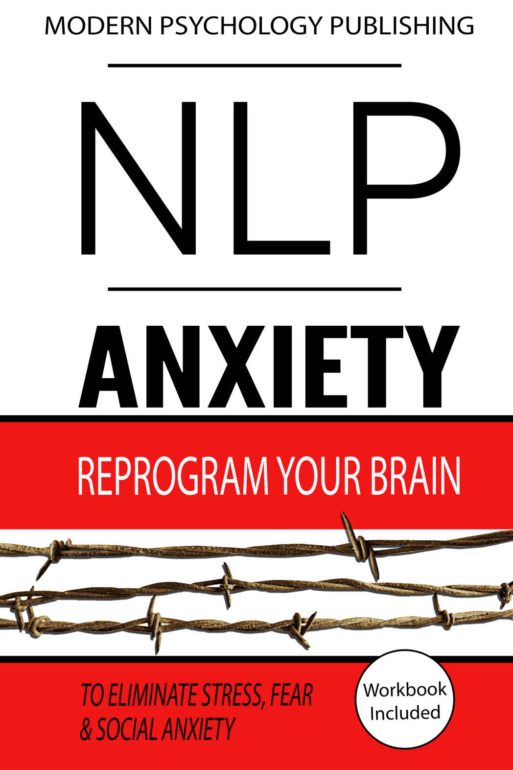 NLP: Anxiety: Reprogram Your Brain to Eliminate Stress, Fear & Social Anxiety (NLP, Anxiety, Stress, Social Anxiety Book 1)