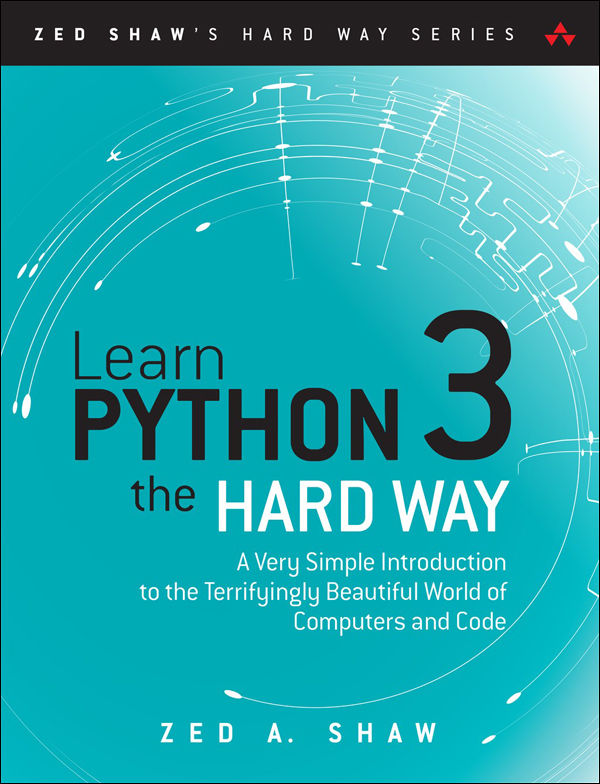 Learn Python 3 the Hard Way: A Very Simple Introduction to the Terrifyingly Beautiful World of Computers and Code (Zed Shaw's Hard Way Series)