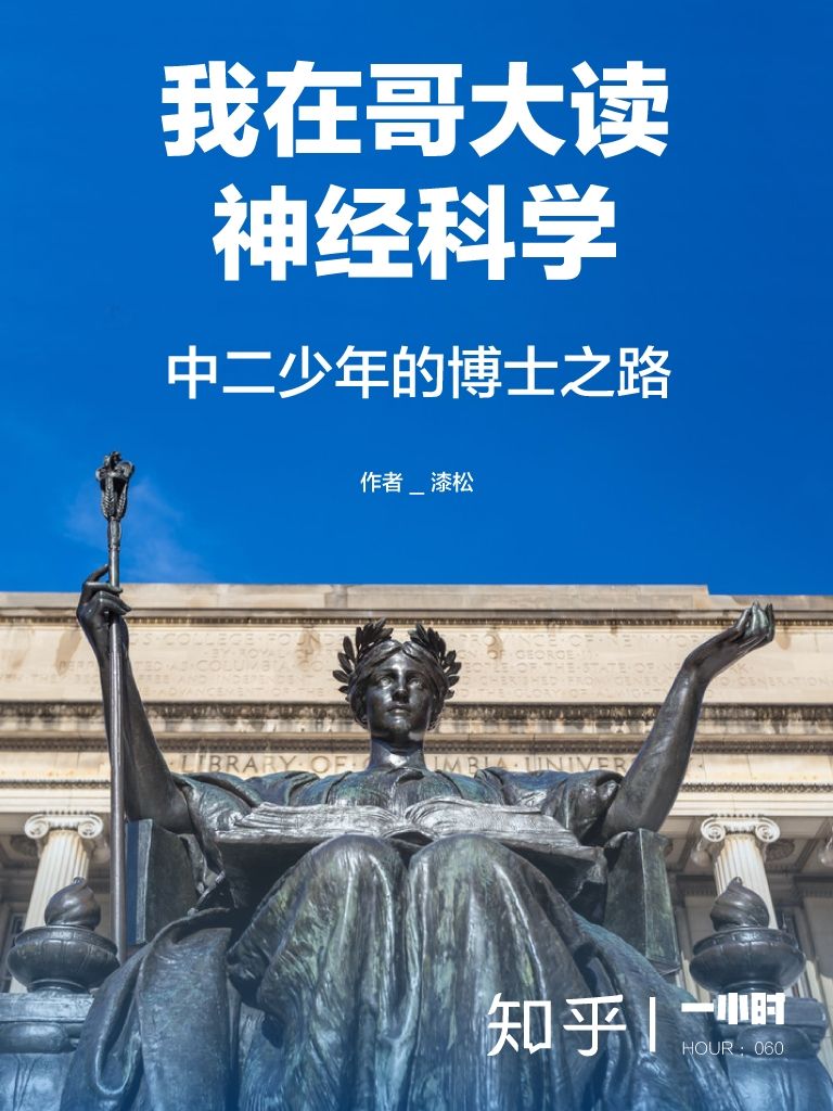 我在哥大读神经科学：中二少年的博士之路（知乎漆松作品）（世界名校顶尖专业的学生是如何学习的？中国学生早就该读的专业指导书！读得越早，弯路越少。） (知乎「一小时」系列)