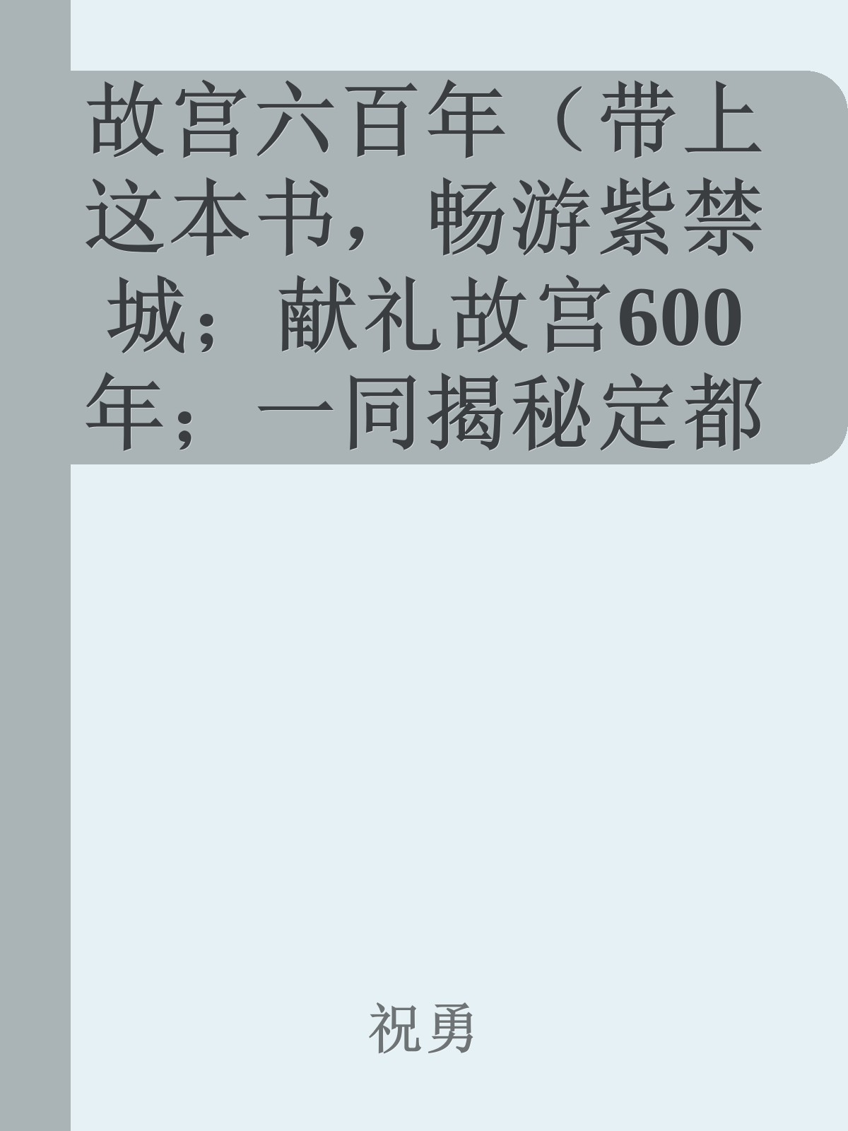 故宫六百年（带上这本书，畅游紫禁城；献礼故宫600年；一同揭秘定都北京的因由；收录百幅照片；全景展现紫禁城的历史与文化）