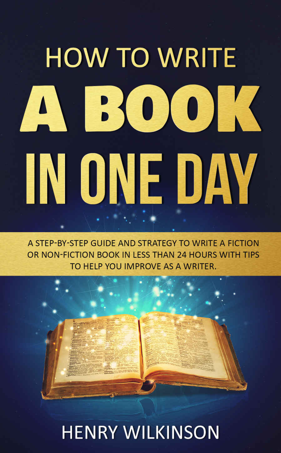 How to Write a Book in One Day: A step-by-step guide and strategy to write a quality book in less than 24 hours and tips to help you improve your as a writer. (Kindle, Writing, Speedwriting, Success)