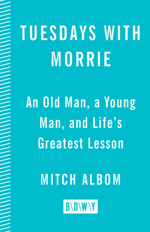 Tuesdays with Morrie: An Old Man, a Young Man, and Life's Greatest Lesson