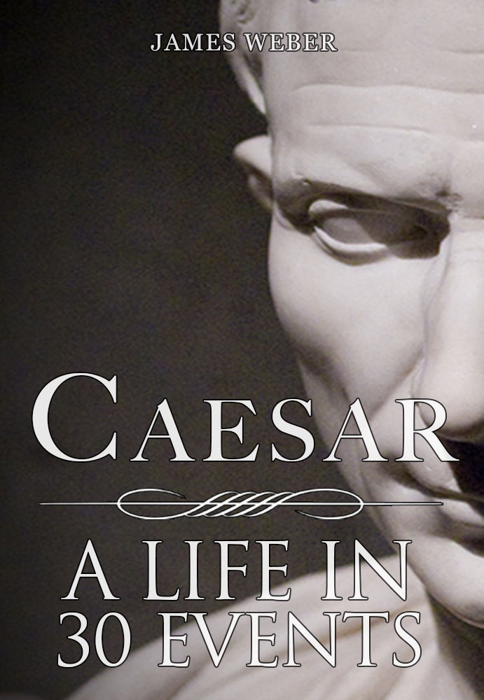 Biography: Julius Caesar: His Biography in 30 Events (Julius Caesar Biography, Biography Books, Biographies Of Famous People) (Biography Series)