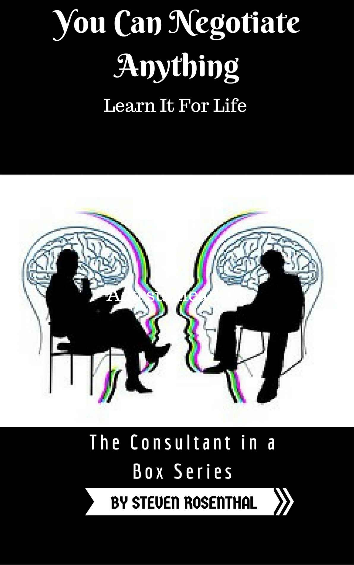 You Can Negotiate Anything: Learn It For Life: A Guide to Becoming A Negotiation Guru (The Consultant In A Box Series)