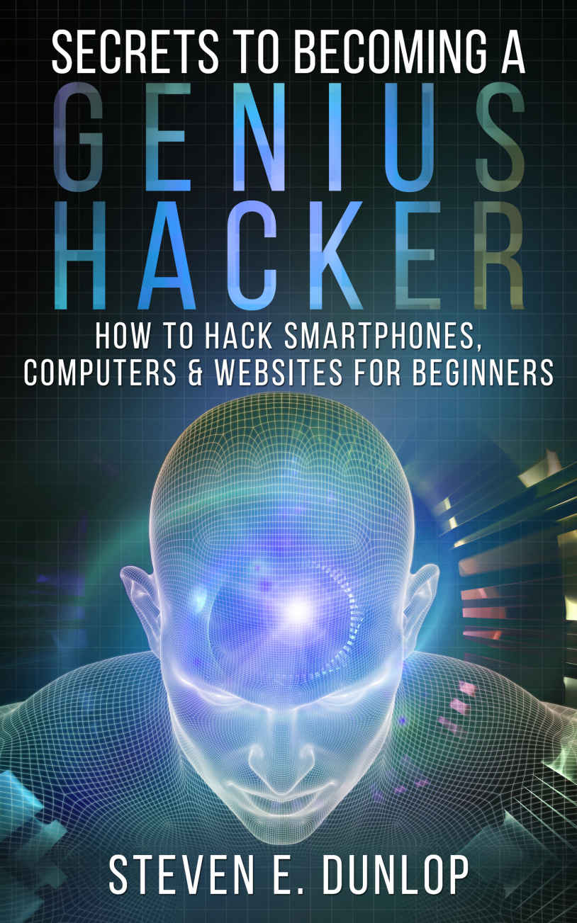 Hacking: Secrets To Becoming A Genius Hacker: How To Hack Smartphones, Computers & Websites For Beginners