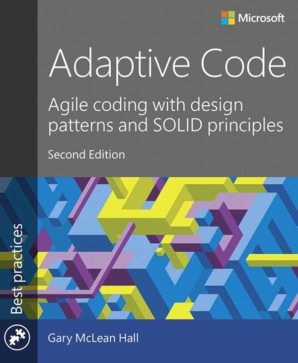 Adaptive Code: Agile coding with design patterns and SOLID principles (Developer Best Practices)