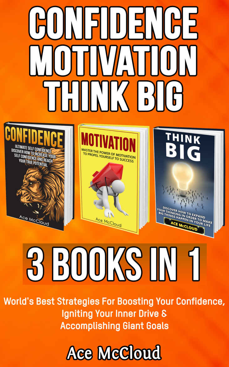 Confidence: Motivation: Think Big: 3 Books in 1: World's Best Strategies For Boosting Your Confidence, Igniting Your Inner Drive & Accomplishing Giant ... Your Charismatic & Fearless Side To Shine)