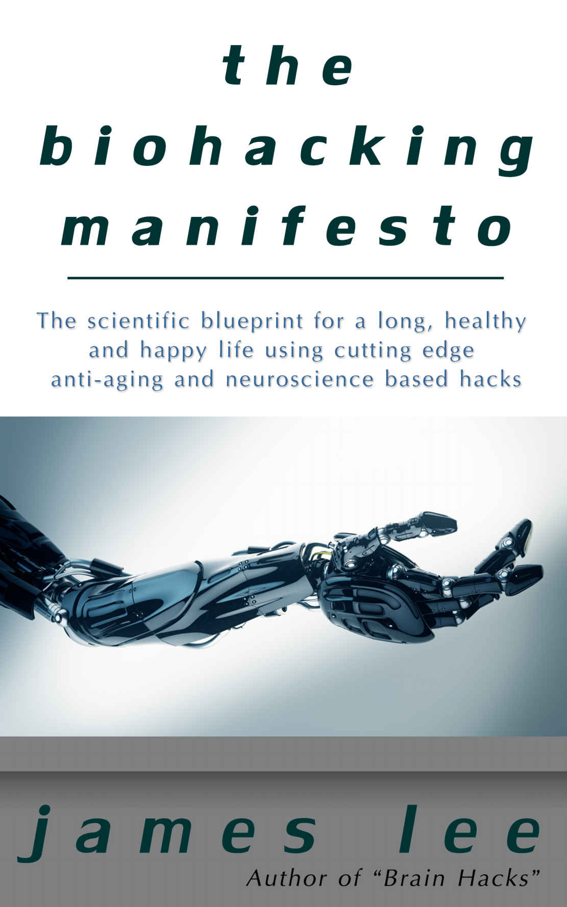 The Biohacking Manifesto - The scientific blueprint for a long, healthy and happy life using cutting edge anti-aging and neuroscience based hacks