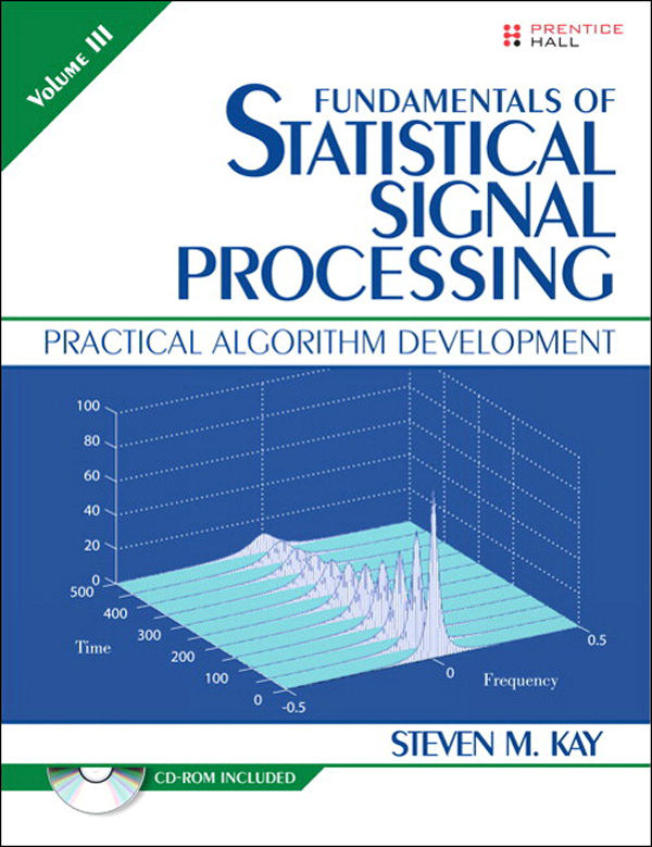 Fundamentals of Statistical Signal Processing, Volume III: Practical Algorithm Development: 3 (Prentice-Hall Signal Processing Series)