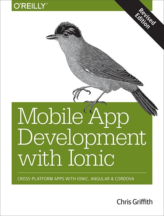 Mobile App Development with Ionic, Revised Edition: Cross-Platform Apps with Ionic, Angular, and Cordova