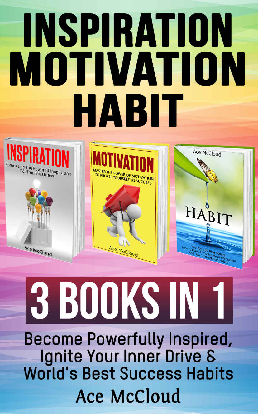 Inspiration: Motivation: Habit: 3 Books in 1: Become Powerfully Inspired, Ignite Your Inner Drive & World's Best Success Habits (Inspirational Strategies ... Best Success Habits For Life Happiness)