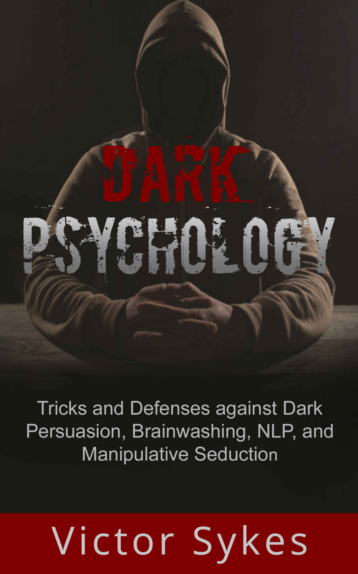 Dark Psychology: Tricks and Defenses Against Dark Persuasion, Brainwashing, NLP, and Manipulative Seduction