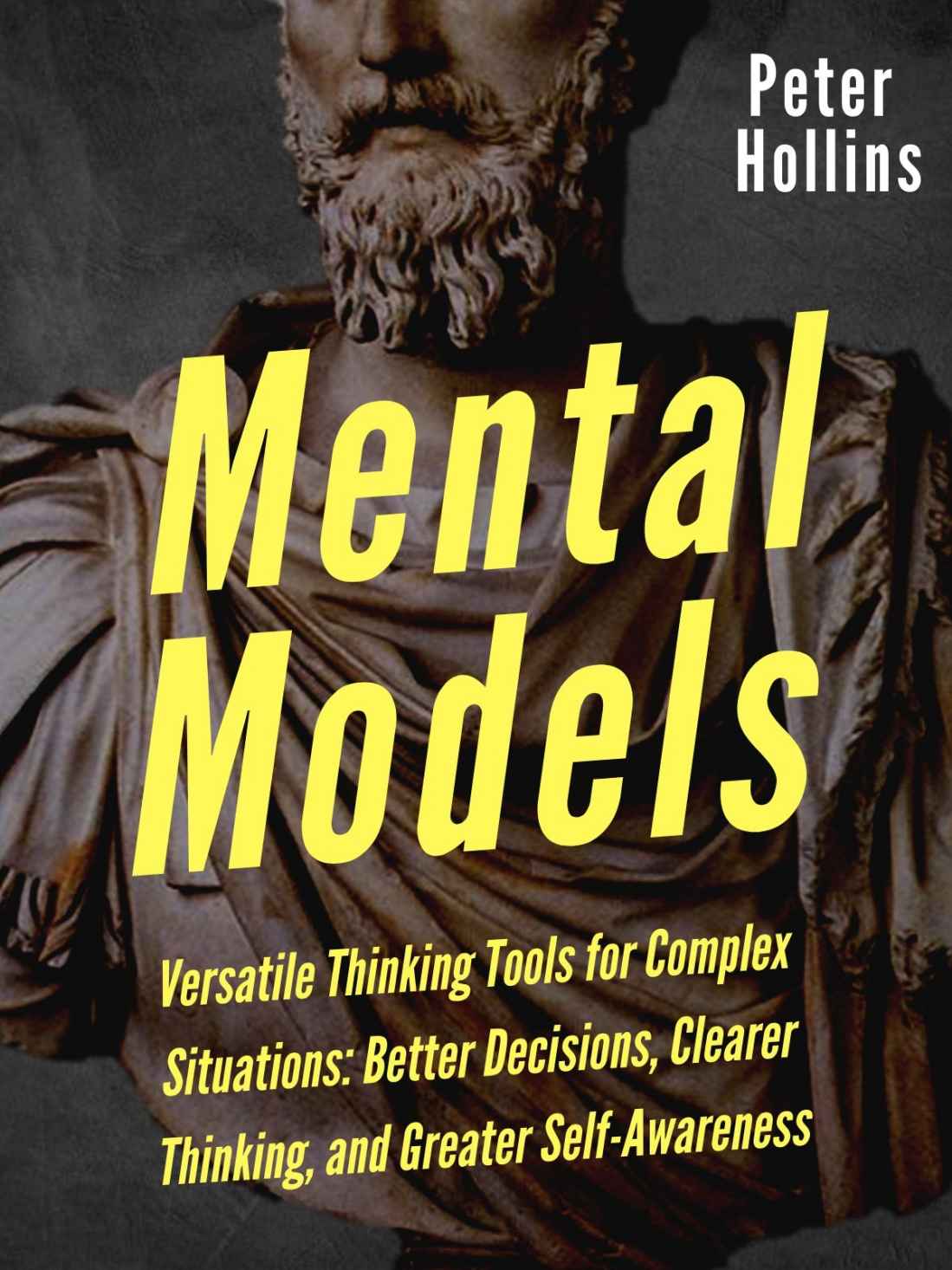 Mental Models: 16 Versatile Thinking Tools for Complex Situations: Better Decisions, Clearer Thinking, and Greater Self-Awareness (Mental Models for Better Living Book 2)