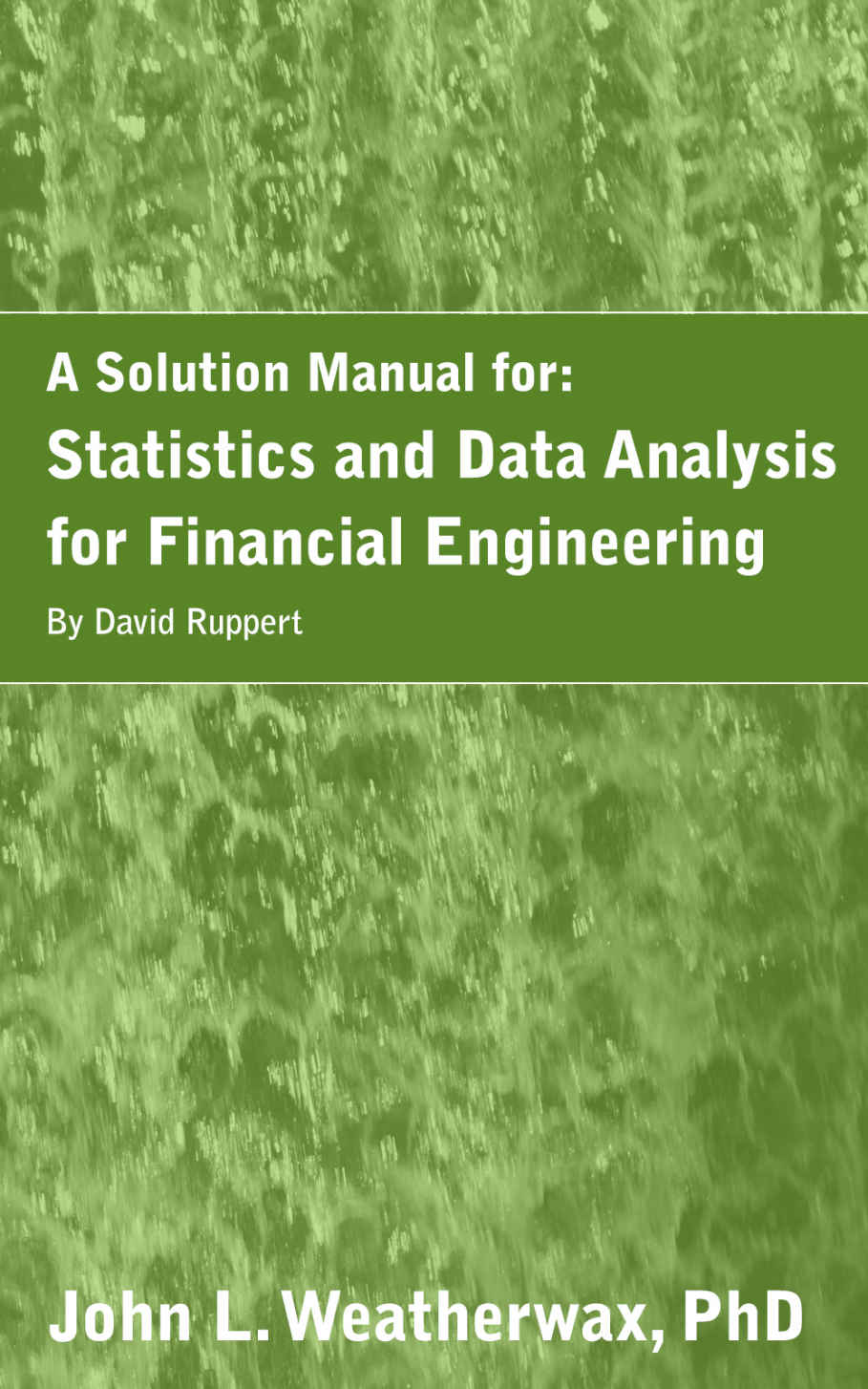 A Solution Manual for: Statistics and Data Analysis for Financial Engineering by David Ruppert