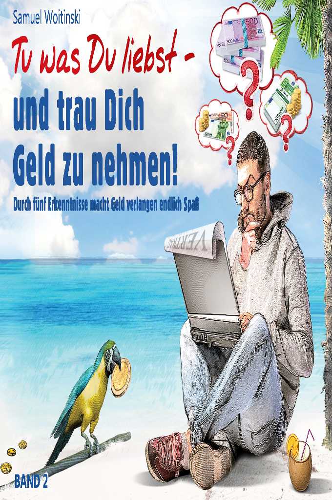 Tu was Du liebst - und trau Dich Geld zu nehmen!: Durch fünf Erkenntnisse macht Geld verlangen endlich Spaß (Vorwort von Hans-Peter Zimmermann) (German Edition)