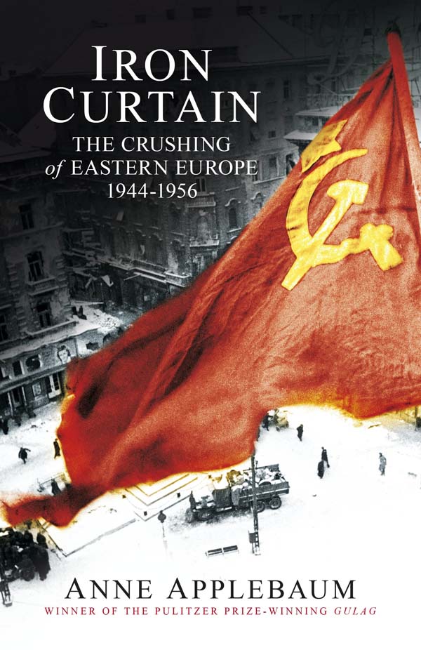 Iron Curtain: The Crushing of Eastern Europe 1944–56