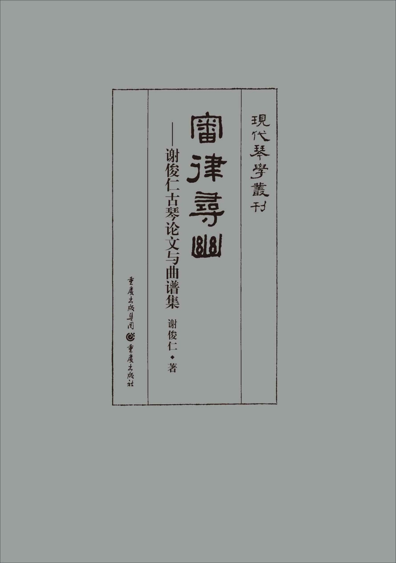 审律寻幽——谢俊仁古琴论文与曲谱集 (现代琴学丛刊)