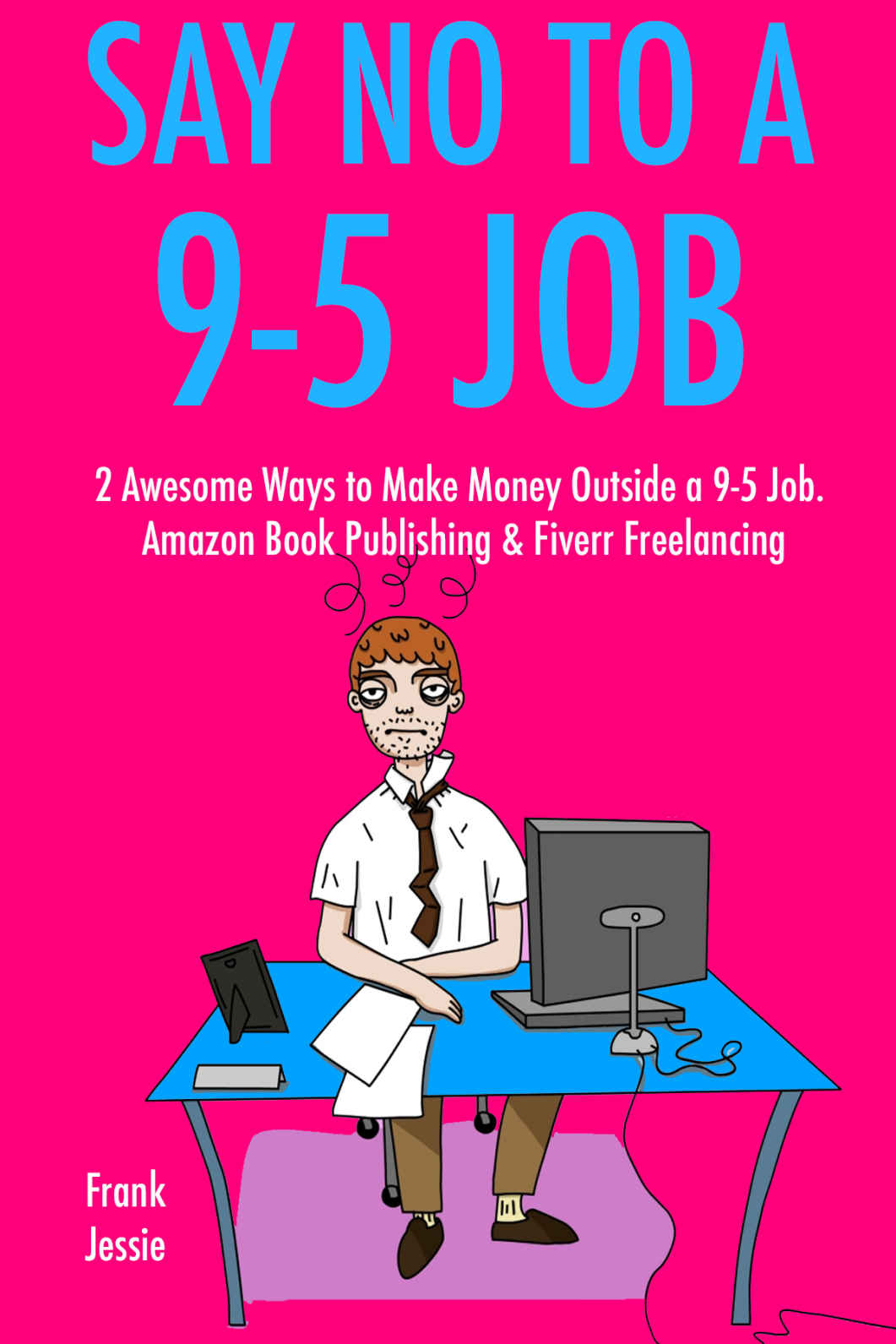 Say No to A 9-5 Job: 2 Awesome Ways to Make Money Outside a 9-5 Job. Amazon Book Publishing & Fiverr Freelancing