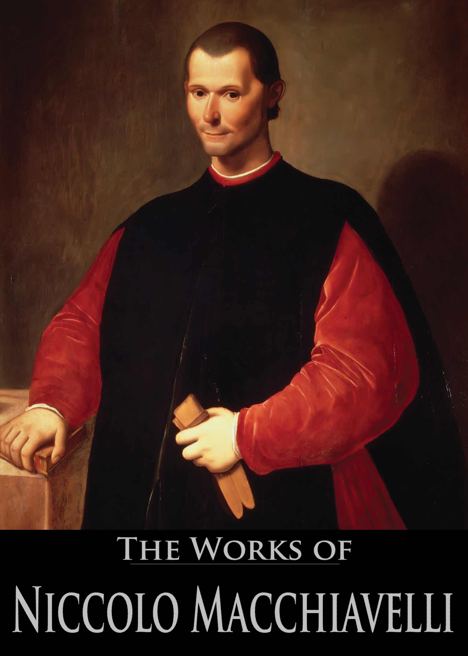 The Complete Works of Niccolo Machiavelli: Thoughts of a Statesman, The Prince, The History of Florence, The Art of War, Diplomatic Missions, and Discources ... (6 Books With Active Table of Contents)