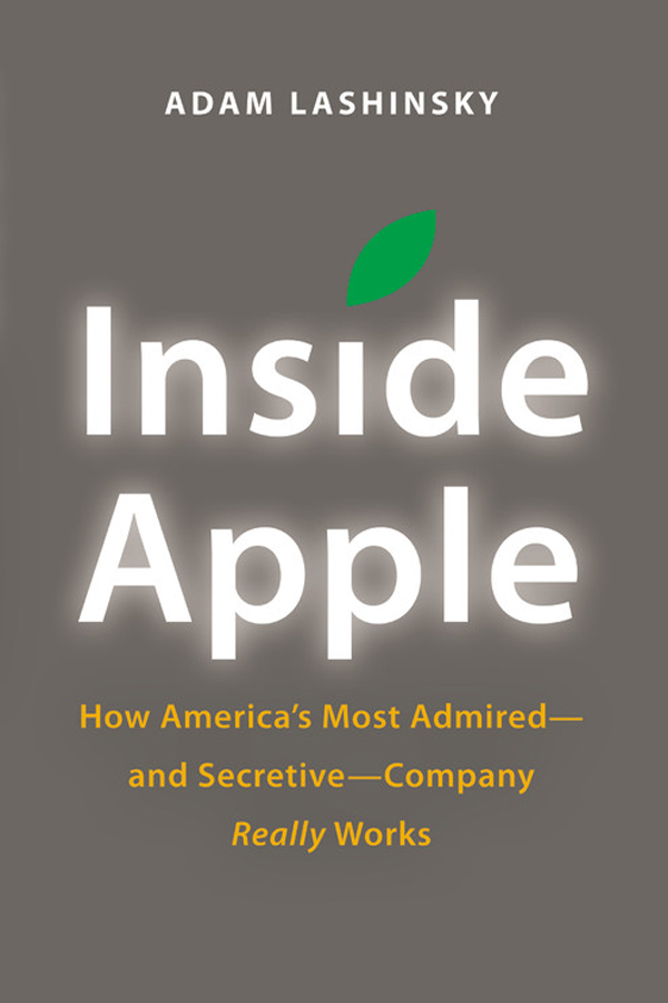 Inside Apple: How America’s Most Admired—and Secretive—Company Really Works