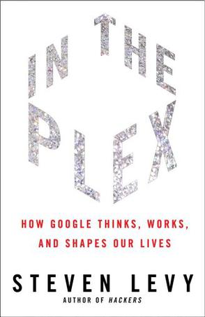 In the Plex: How Google Thinks, Works, and Shapes Our Lives