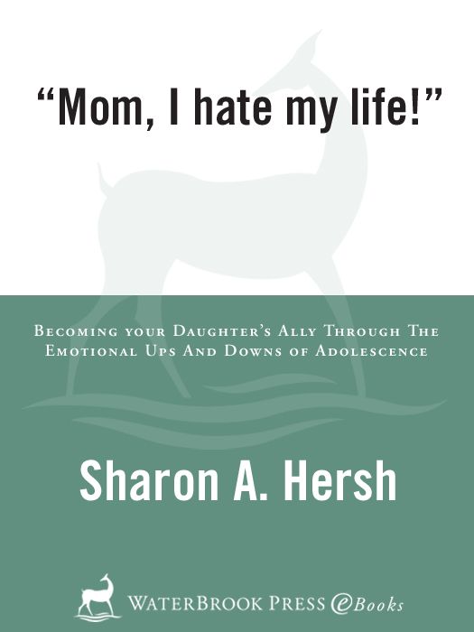 Mom, I Hate My Life!: Becoming Your Daughter's Ally Through the Emotional Ups and Downs of Adolescence (A Hand-In-Hand Book)