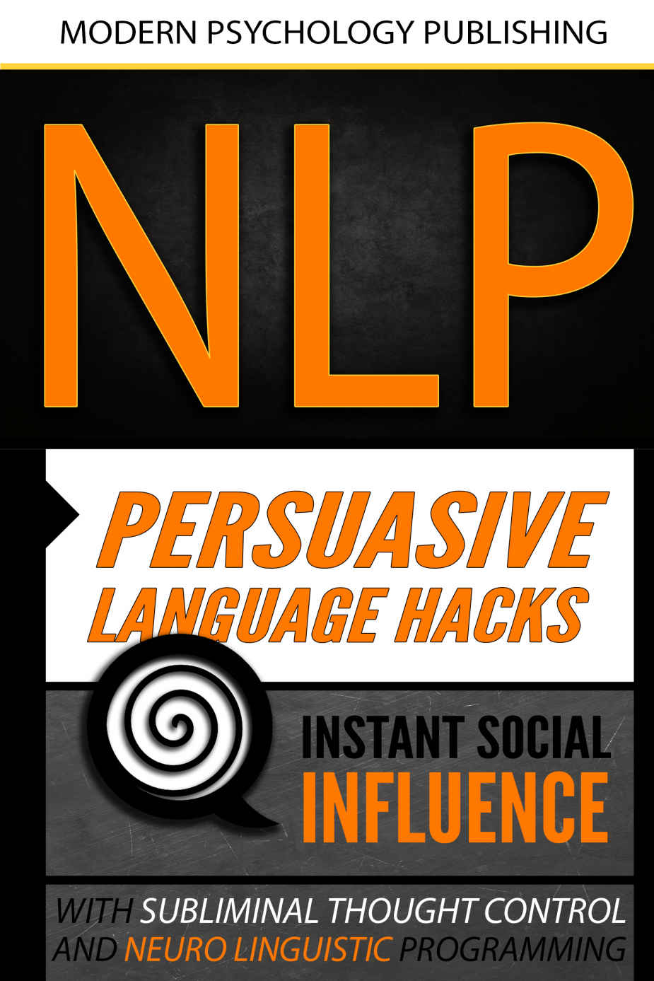 NLP: Persuasive Language Hacks: Instant Social Influence With Subliminal Thought Control and Neuro Linguistic Programming (NLP, Mind Control, Social Influence, ... Thought Control, Hypnosis, Communication)