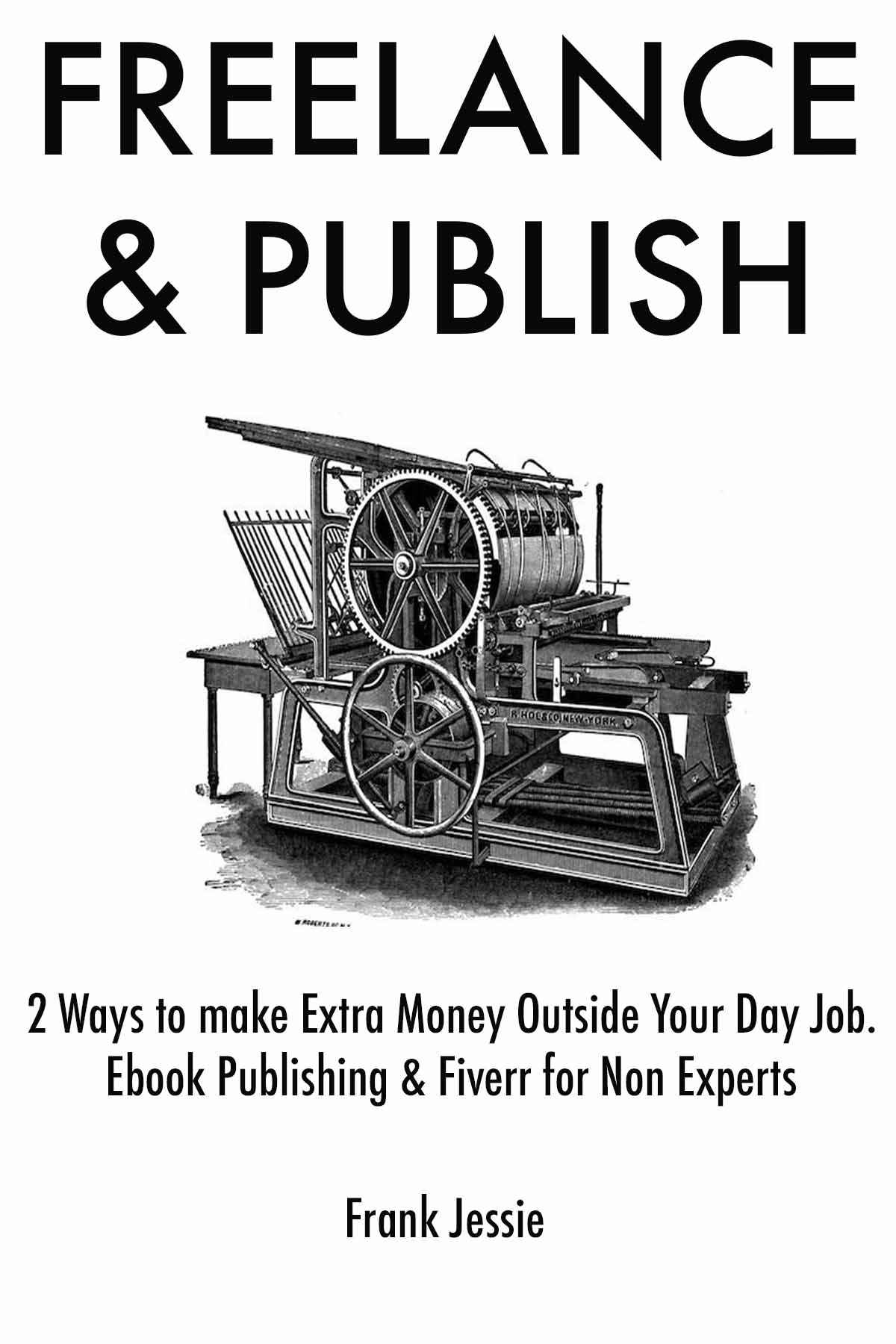 Freelance & Publish: 2 Ways to Make Extra Money Outside Your Day Job. Ebook Publishing & Fiverr for Non Experts