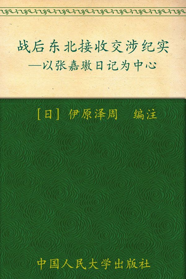 战后东北接收交涉纪实:以张嘉璈日记为中心 (海外中国研究文库)