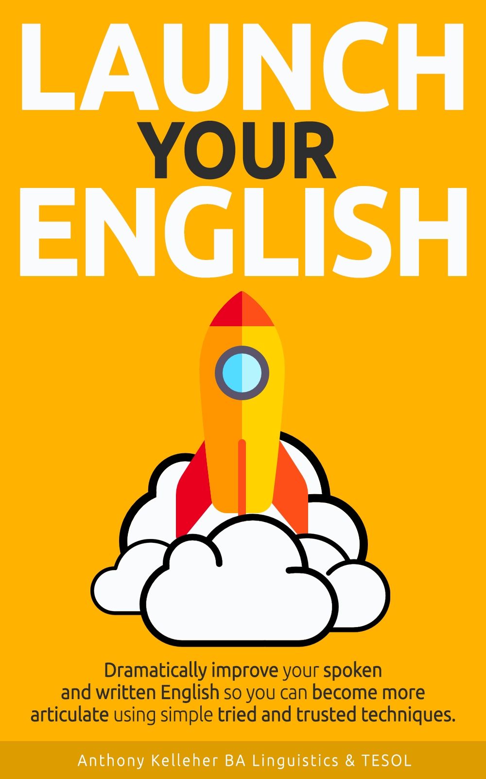 Launch Your English: Dramatically improve your spoken and written English so you can become more articulate using simple tried and trusted techniques