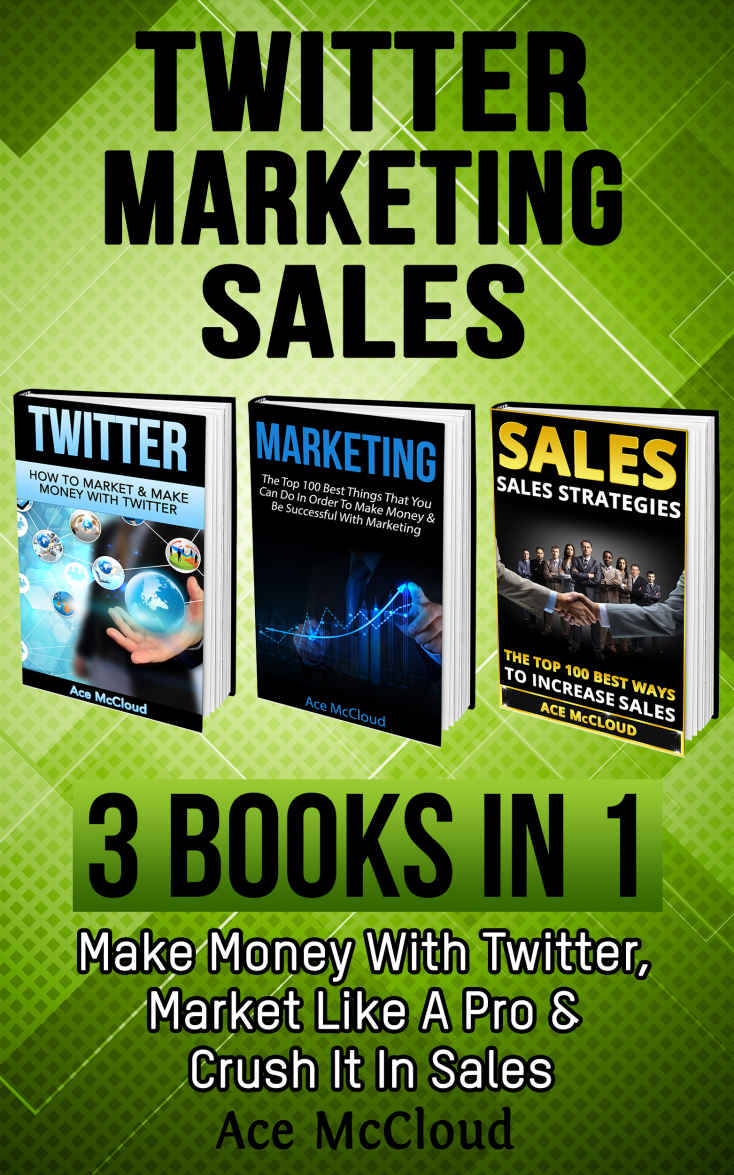 Twitter: Marketing: Sales: 3 Books in 1: Make Money With Twitter, Market Like A Pro & Crush It In Sales (Twitter Social Media Business Marketing Strategies ... Followers and Advertising and Tips Book)