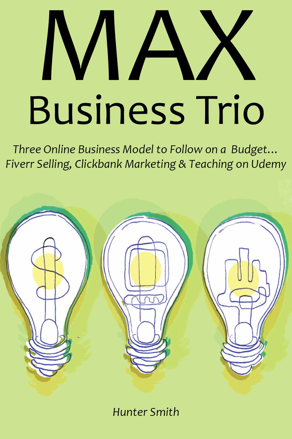 Max Business Trio: Three Online Business Model to Follow on a Budget… Fiverr Selling, Clickbank Marketing & Teaching on Udemy